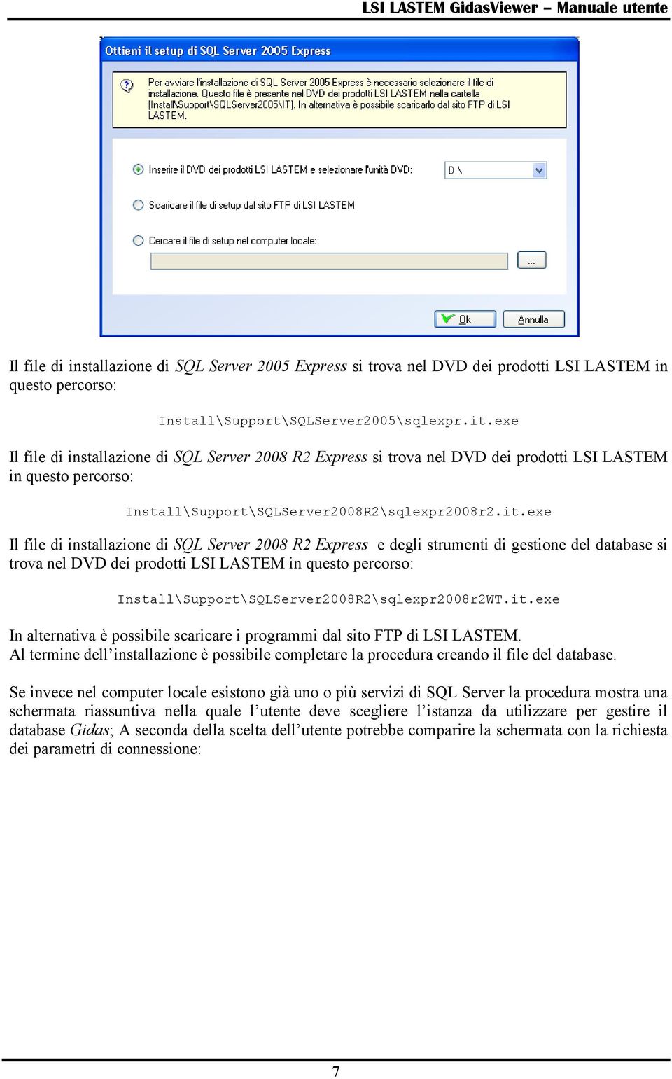 exe Il file di installazione di SQL Server 2008 R2 Express e degli strumenti di gestione del database si trova nel DVD dei prodotti LSI LASTEM in questo percorso: