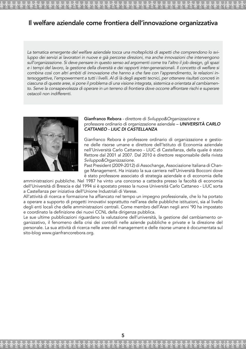 Si deve pensare in questo senso ad argomenti come tra l altro il job design, gli spazi e i tempi del lavoro, la gestione della diversità e dei rapporti inter-generazionali.