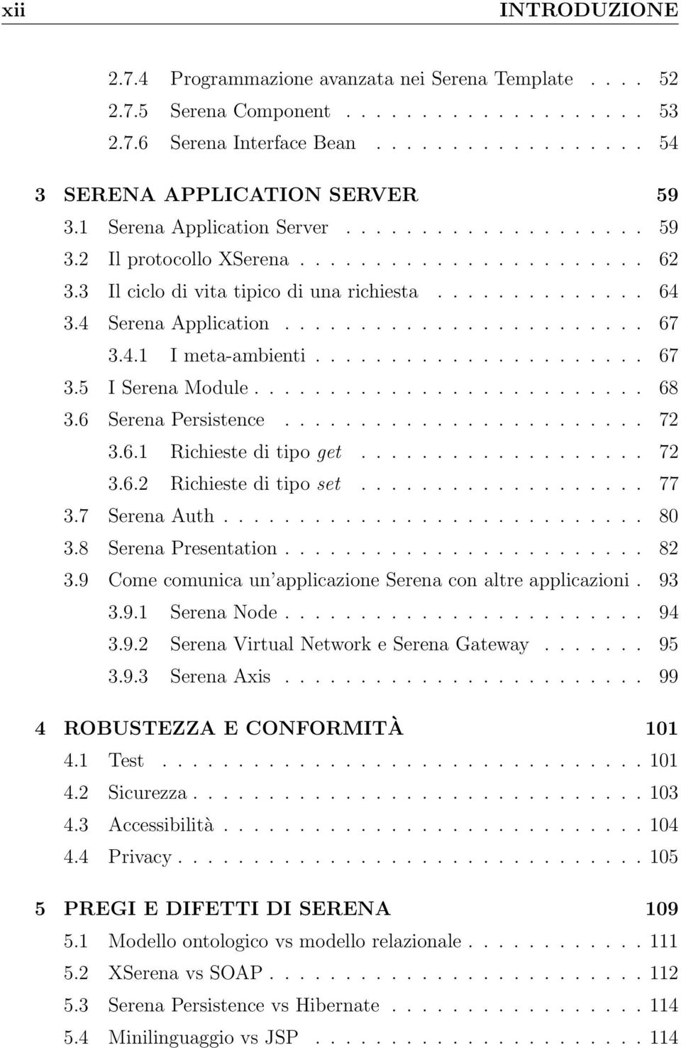 4.1 I meta-ambienti...................... 67 3.5 I Serena Module.......................... 68 3.6 Serena Persistence........................ 72 3.6.1 Richieste di tipo get................... 72 3.6.2 Richieste di tipo set.