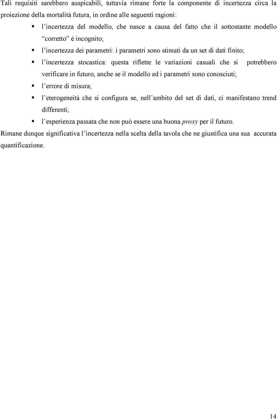 che si porebbero verificare in fuuro, anche se il modello ed i parameri sono conosciui; l errore di misura; l eerogeneià che si configura se, nell ambio del se di dai, ci manifesano rend