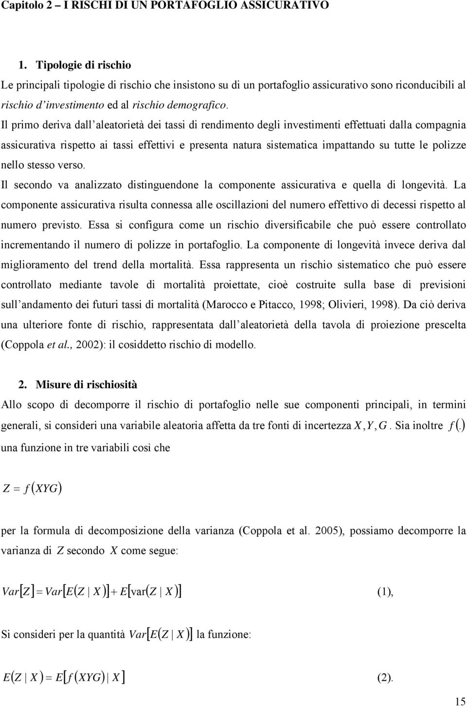 Il primo deriva dall aleaorieà dei assi di rendimeno degli invesimeni effeuai dalla compagnia assicuraiva rispeo ai assi effeivi e presena naura sisemaica impaando su ue le polizze nello sesso verso.