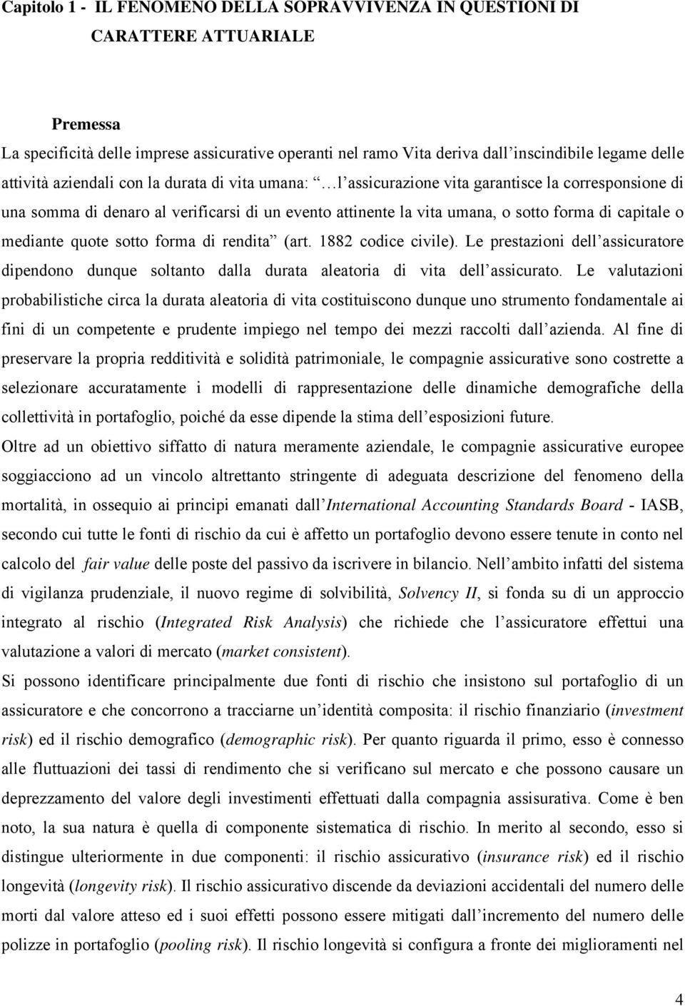 forma di rendia (ar. 1882 codice civile). Le presazioni dell assicuraore dipendono dunque solano dalla duraa aleaoria di via dell assicurao.