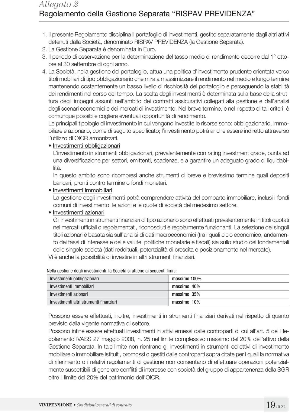 La Gestione Separata è denominata in Euro. 3. Il periodo di osservazione per la determinazione del tasso medio di rendimento decorre dal 1 ottobre al 30 settembre di ogni anno. 4.