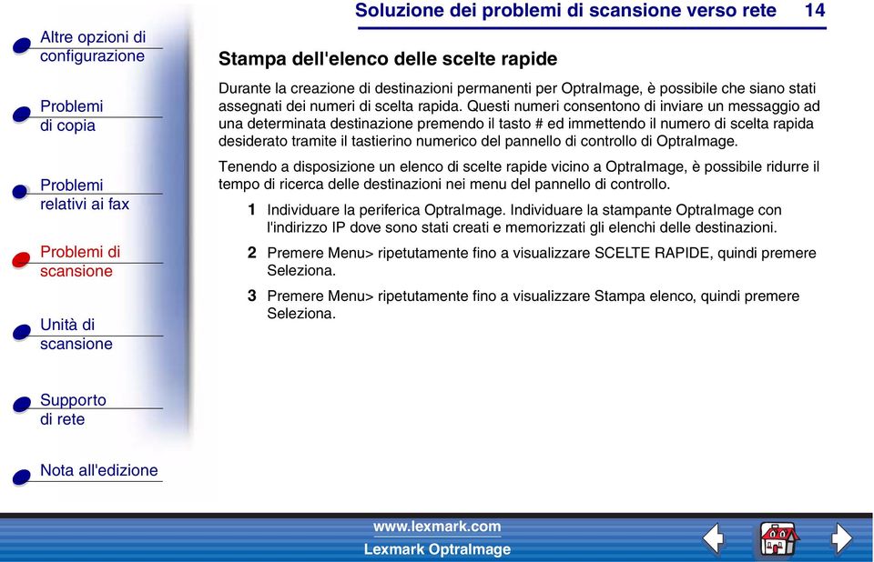 Questi numeri consentono di inviare un messaggio ad una determinata destinazione premendo il tasto # ed immettendo il numero di scelta rapida desiderato tramite il tastierino numerico del pannello di