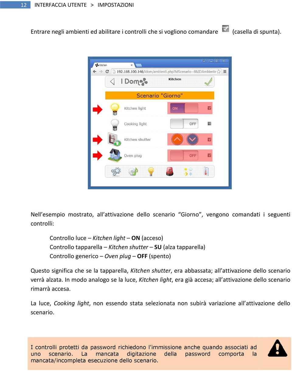 tapparella) Controllo generico Oven plug OFF (spento) Questo significa che se la tapparella, Kitchen shutter,, era abbassata; all attivazione dello scenario verrà alzata.
