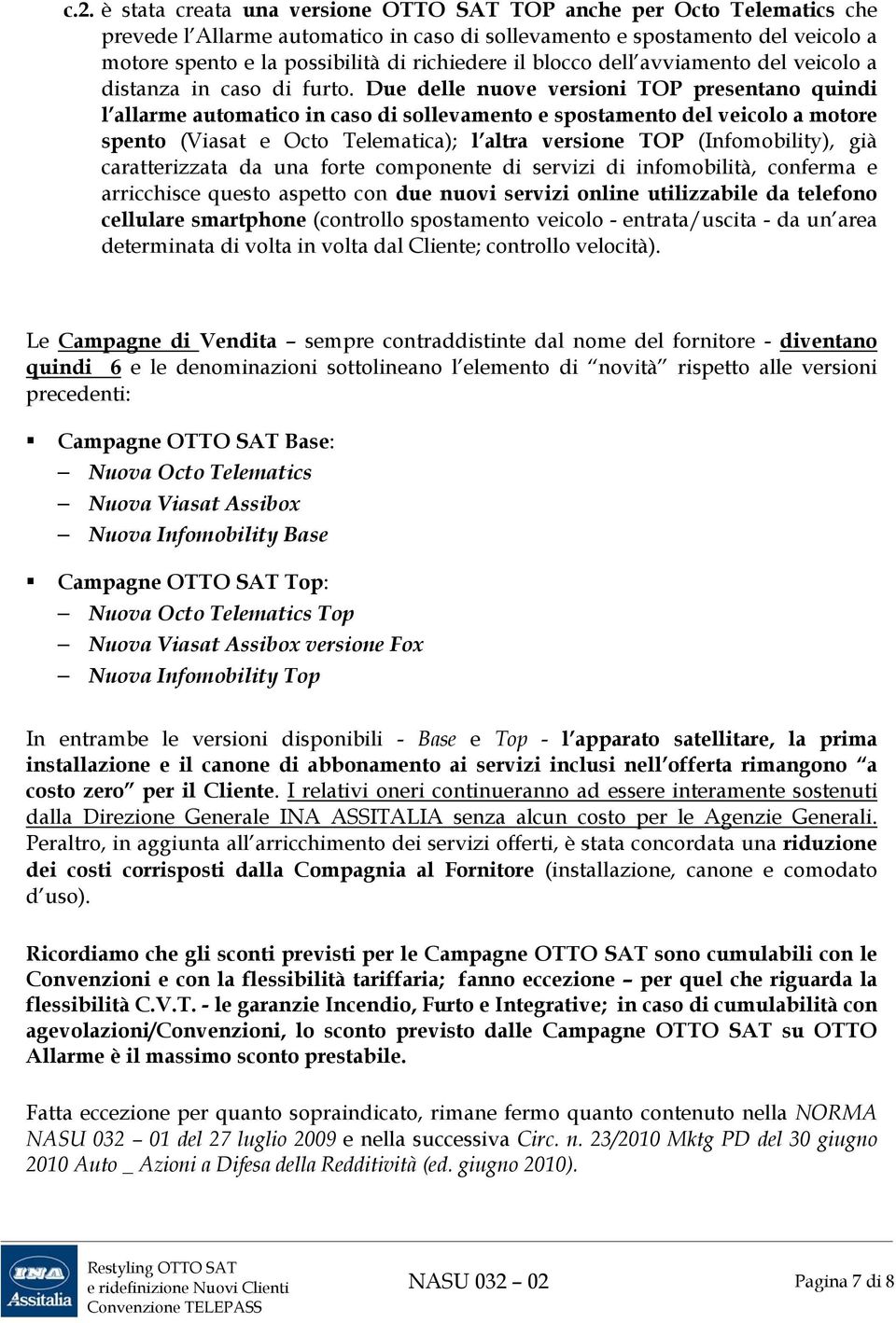 Due delle nuove versioni TOP presentano quindi l allarme automatico in caso di sollevamento e spostamento del veicolo a motore spento (Viasat e Octo Telematica); l altra versione TOP (Infomobility),