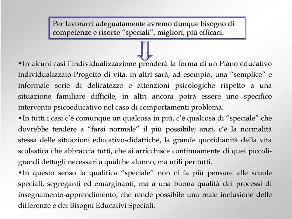 psicologiche rispetto a una situazione familiare difficile, in altri ancora potrà essere uno specifico intervento psicoeducativo nel caso di comportamenti problema.