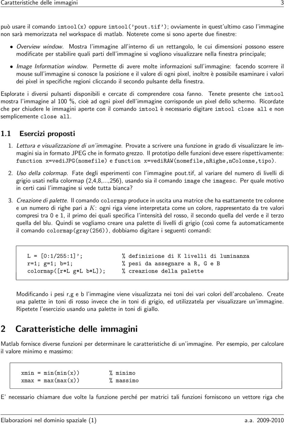 Mostra l immagine all interno di un rettangolo, le cui dimensioni possono essere modificate per stabilire quali parti dell immagine si vogliono visualizzare nella finestra principale; Image