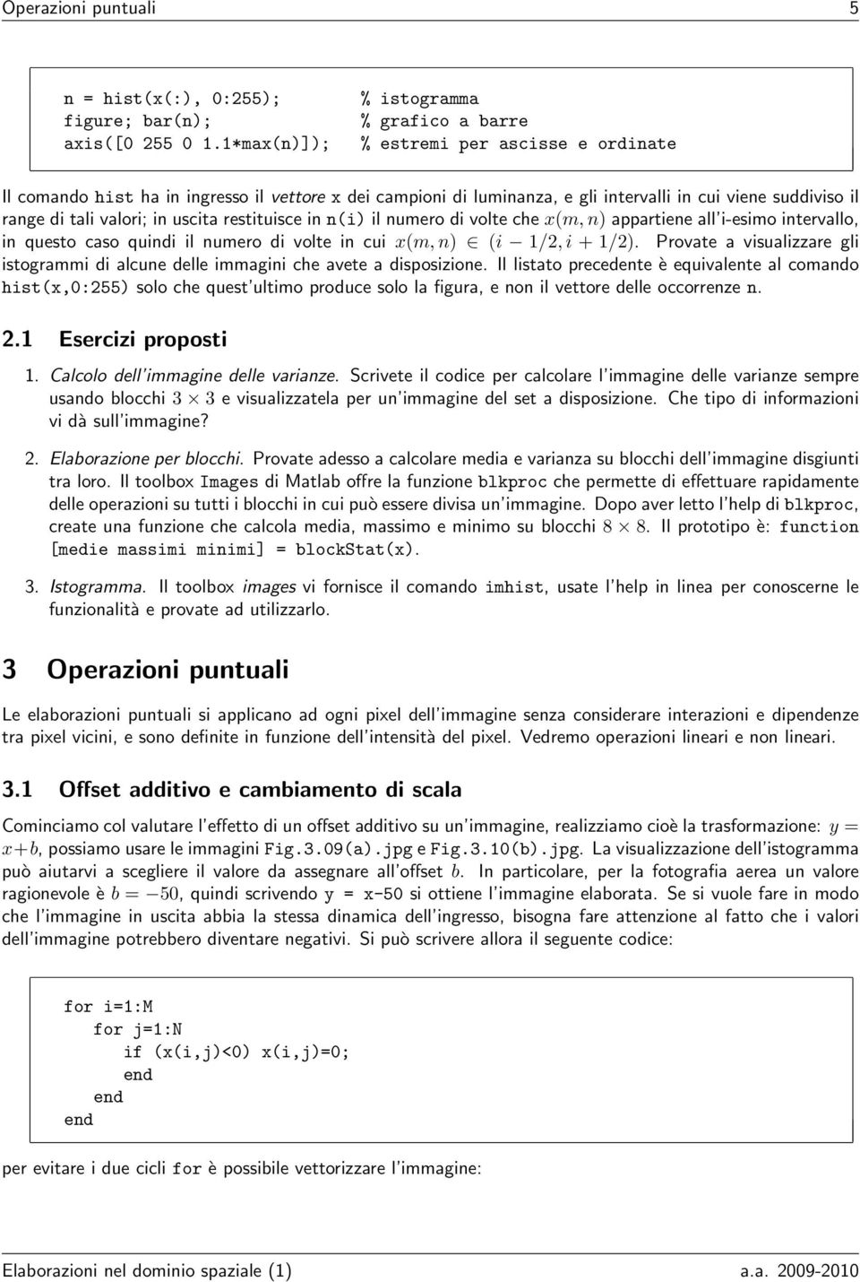 tali valori; in uscita restituisce in n(i) il numero di volte che x(m, n) appartiene all i-esimo intervallo, in questo caso quindi il numero di volte in cui x(m, n) (i 1/2, i + 1/2).