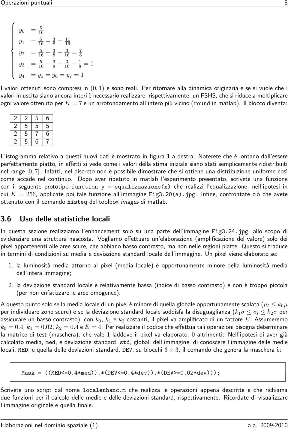 Per ritornare alla dinamica originaria e se si vuole che i valori in uscita siano ancora interi è necessario realizzare, rispettivamente, un FSHS, che si riduce a moltiplicare ogni valore ottenuto