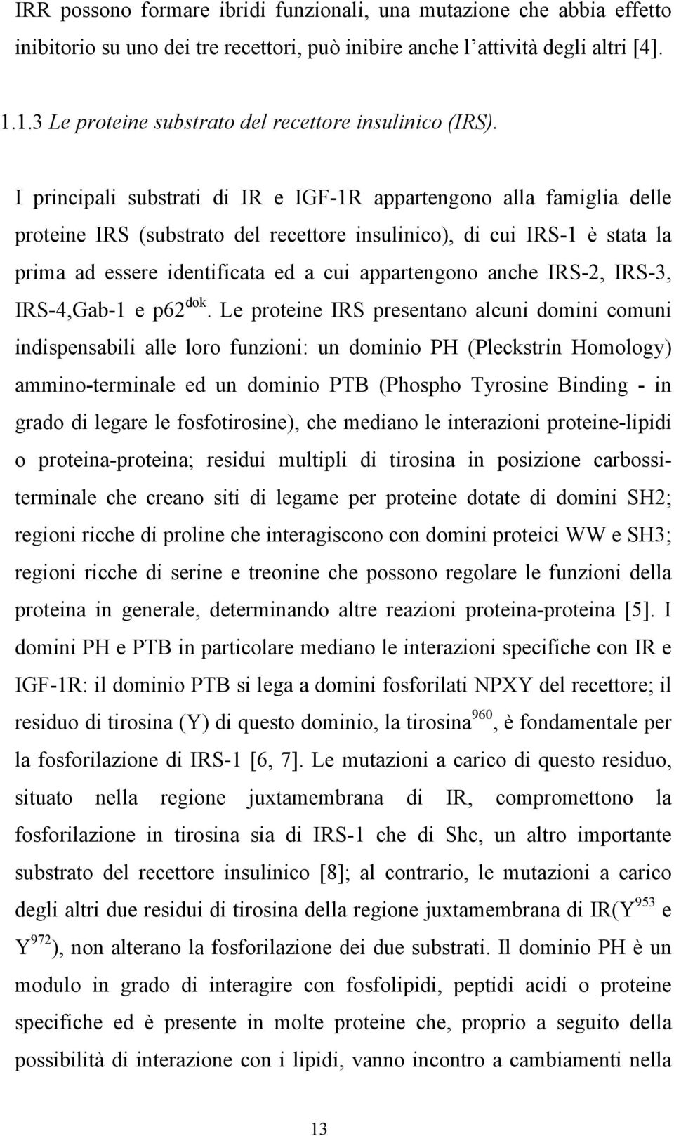 I principali substrati di IR e IGF-1R appartengono alla famiglia delle proteine IRS (substrato del recettore insulinico), di cui IRS-1 è stata la prima ad essere identificata ed a cui appartengono