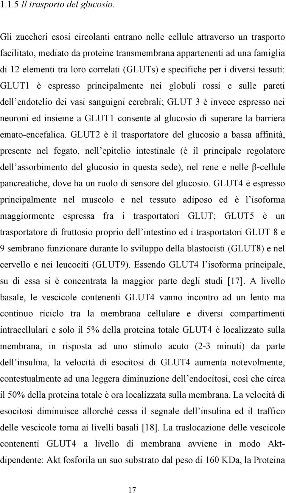 specifiche per i diversi tessuti: GLUT1 è espresso principalmente nei globuli rossi e sulle pareti dell endotelio dei vasi sanguigni cerebrali; GLUT 3 è invece espresso nei neuroni ed insieme a GLUT1