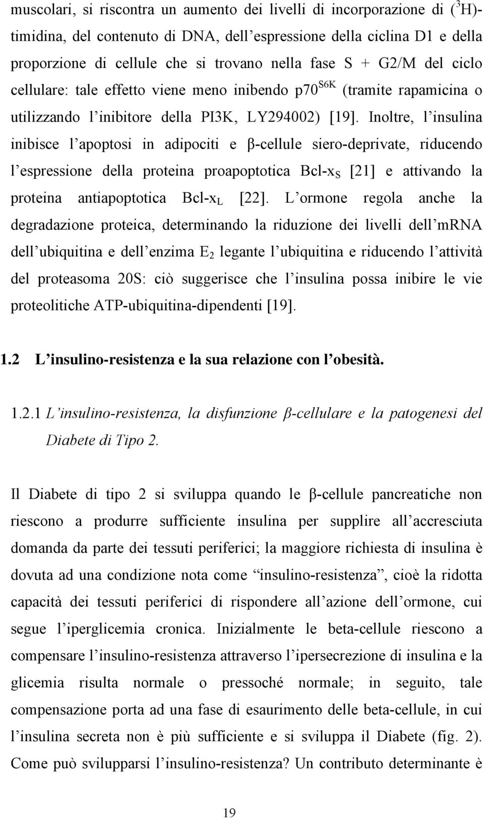 Inoltre, l insulina inibisce l apoptosi in adipociti e β-cellule siero-deprivate, riducendo l espressione della proteina proapoptotica Bcl-x S [21] e attivando la proteina antiapoptotica Bcl-x L [22].