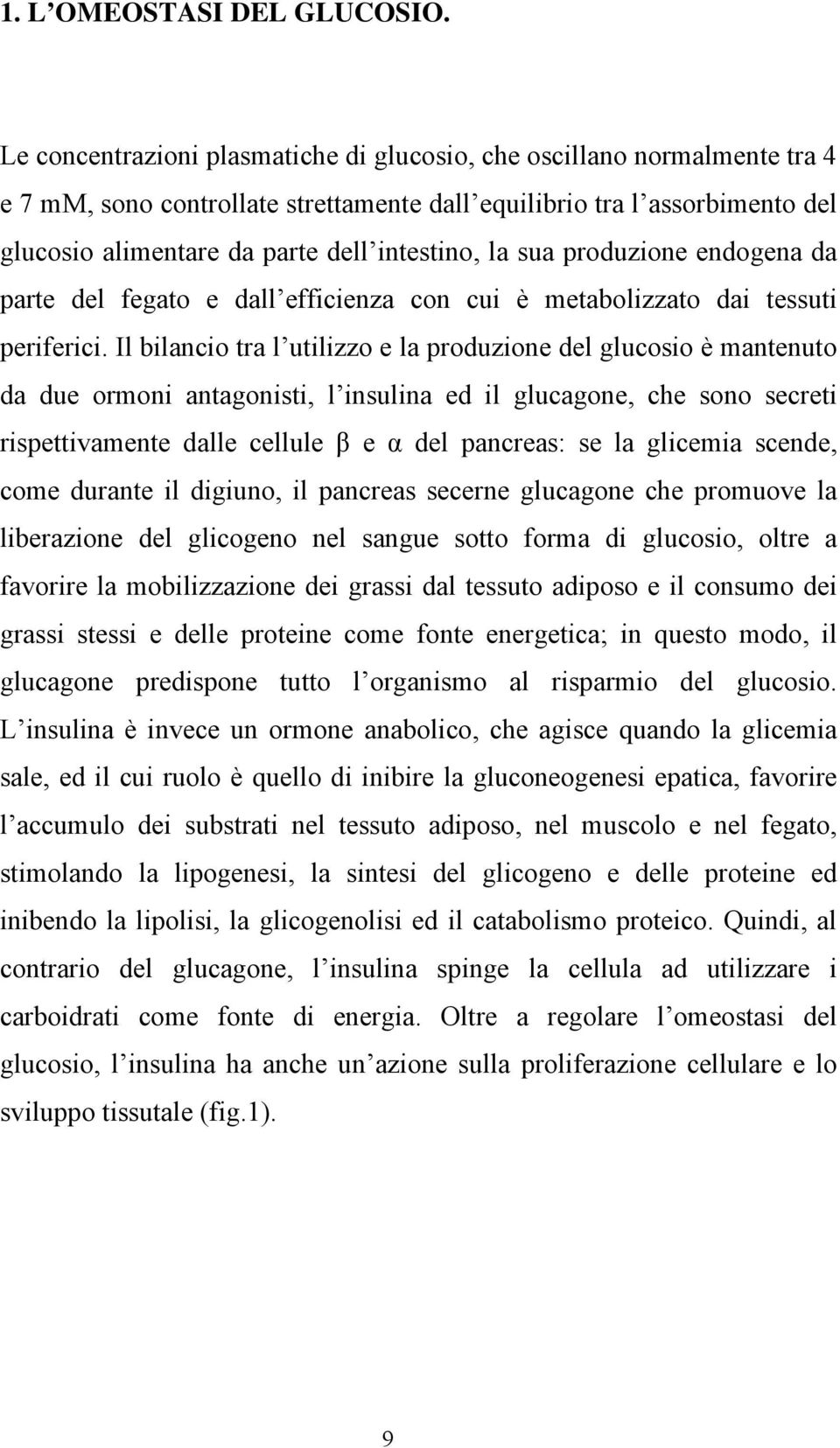 sua produzione endogena da parte del fegato e dall efficienza con cui è metabolizzato dai tessuti periferici.