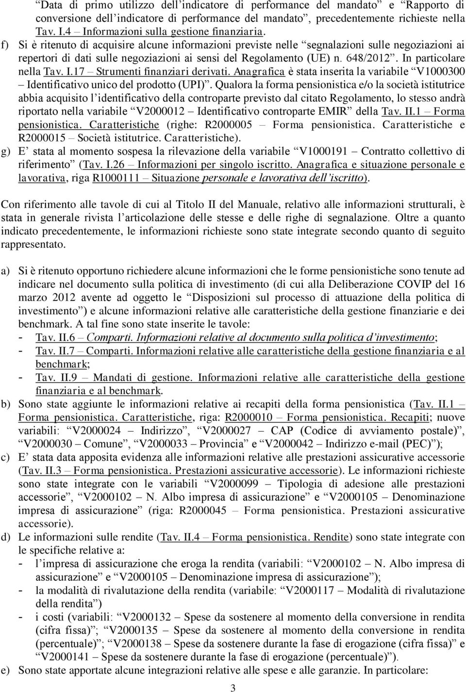 f) Si è ritenuto di acquisire alcune informazioni previste nelle segnalazioni sulle negoziazioni ai repertori di dati sulle negoziazioni ai sensi del Regolamento (UE) n. 648/2012.