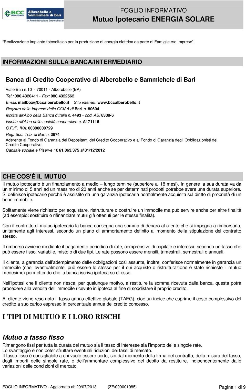 4322562 Email: mailbox@bccalberobello.it Registro delle Imprese della CCIAA di Bari n. 80604 Sito internet: www.bccalberobello.it Iscritta all Albo della Banca d Italia n. 4493 - cod.