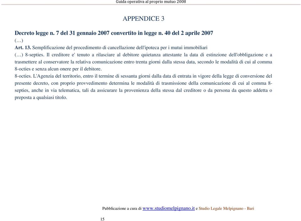 Il creditore e' tenuto a rilasciare al debitore quietanza attestante la data di estinzione dell'obbligazione e a trasmettere al conservatore la relativa comunicazione entro trenta giorni dalla stessa