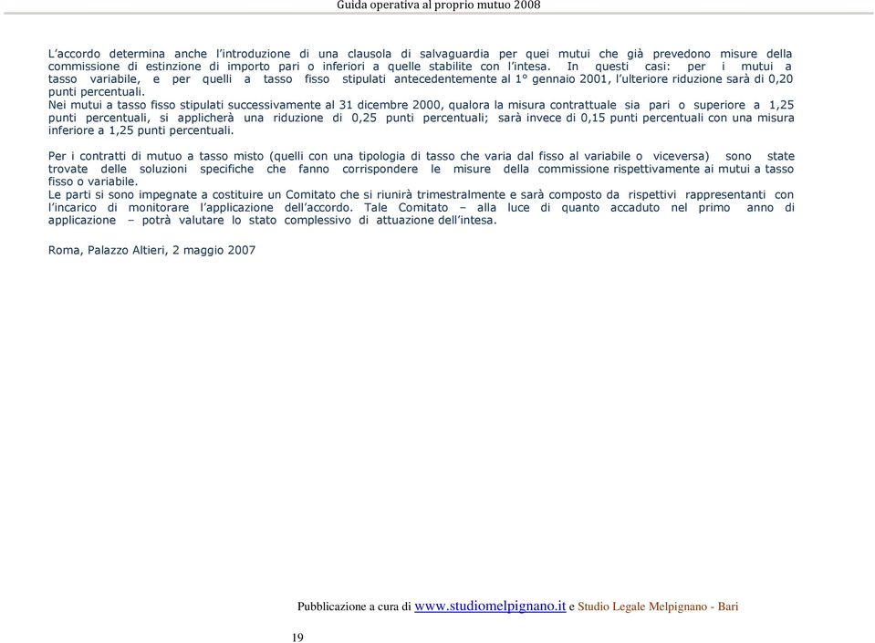 Nei mutui a tasso fisso stipulati successivamente al 31 dicembre 2000, qualora la misura contrattuale sia pari o superiore a 1,25 punti percentuali, si applicherà una riduzione di 0,25 punti