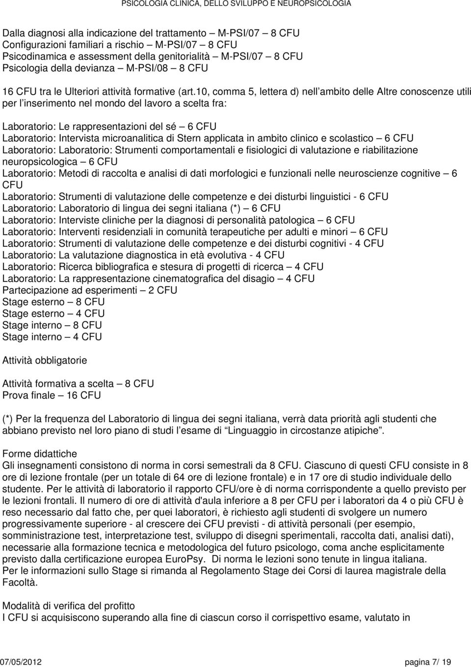 10, comma 5, lettera d) nell ambito delle Altre conoscenze utili per l inserimento nel mondo del lavoro a fra: Laboratorio: Le rappresentazioni del sé 6 CFU Laboratorio: Intervista microanalitica di