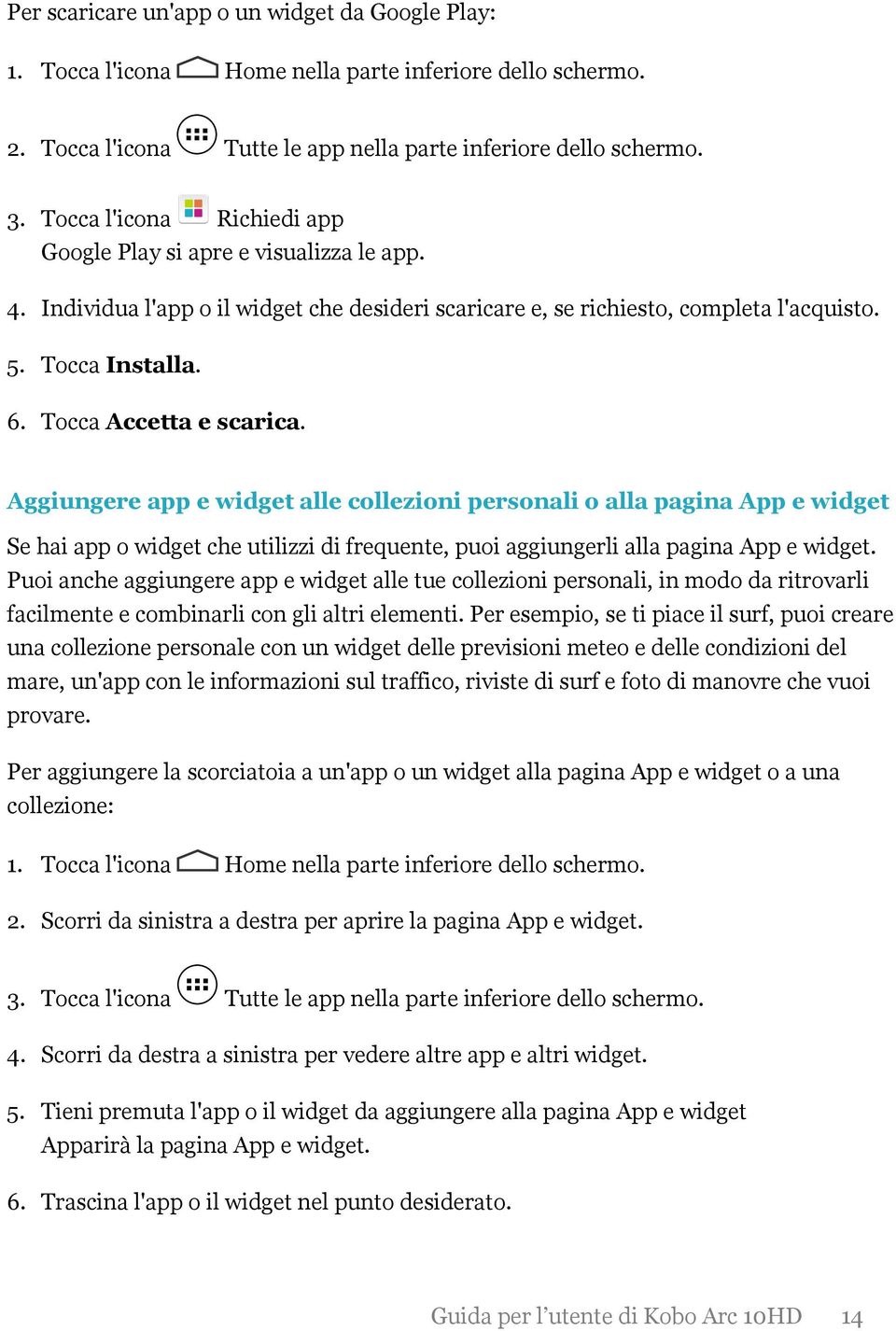 Tocca Accetta e scarica. Aggiungere app e widget alle collezioni personali o alla pagina App e widget Se hai app o widget che utilizzi di frequente, puoi aggiungerli alla pagina App e widget.