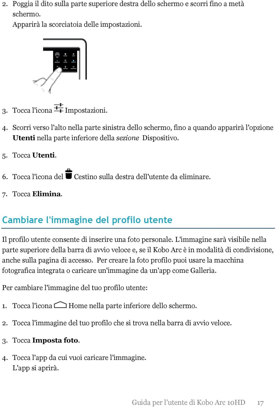 Tocca l'icona del Cestino sulla destra dell'utente da eliminare. 7. Tocca Elimina. Cambiare l'immagine del profilo utente Il profilo utente consente di inserire una foto personale.