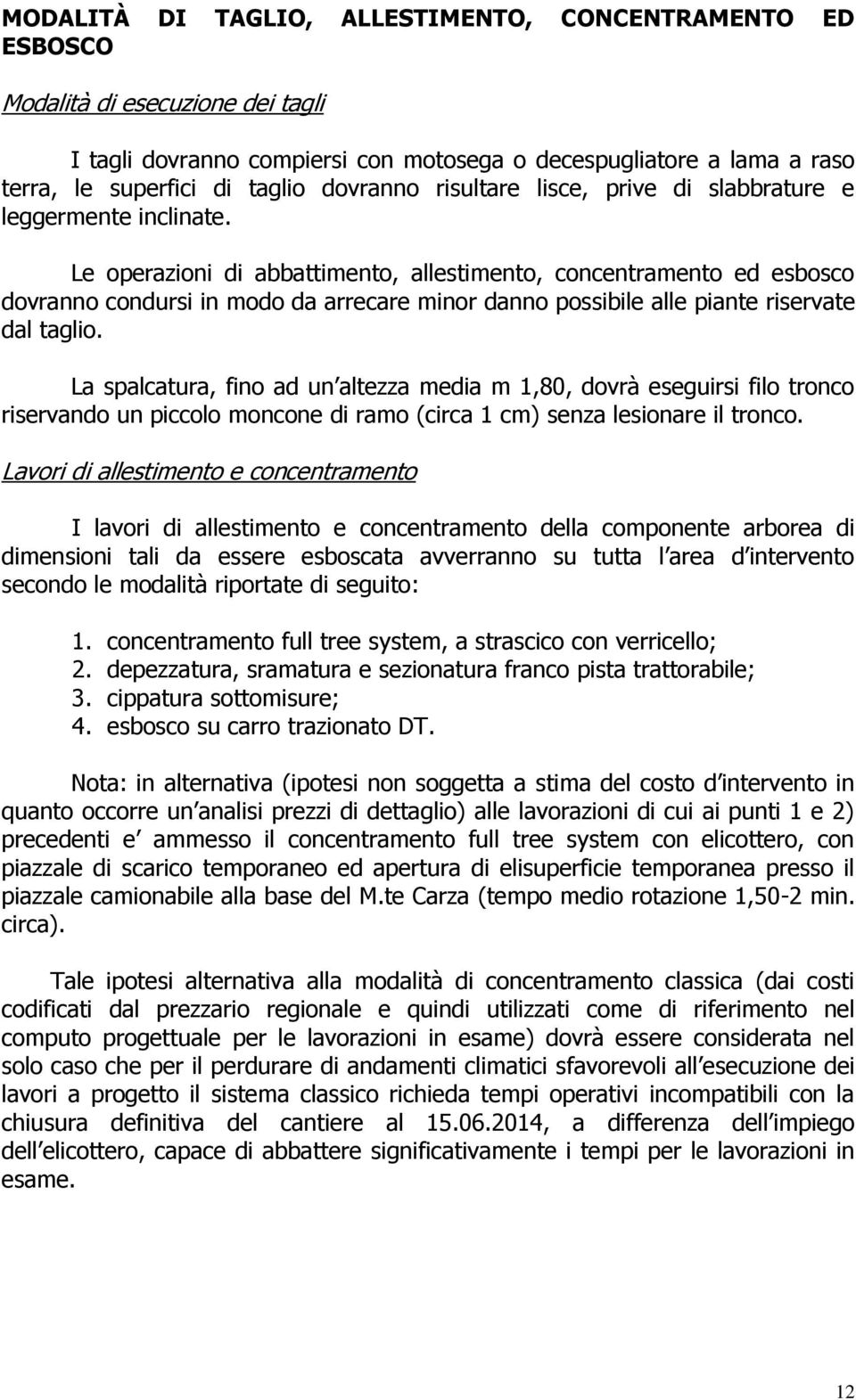 Le operazioni di abbattimento, allestimento, concentramento ed esbosco dovranno condursi in modo da arrecare minor danno possibile alle piante riservate dal taglio.