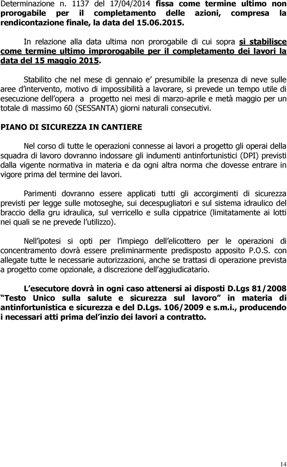 Stabilito che nel mese di gennaio e presumibile la presenza di neve sulle aree d intervento, motivo di impossibilità a lavorare, si prevede un tempo utile di esecuzione dell opera a progetto nei mesi