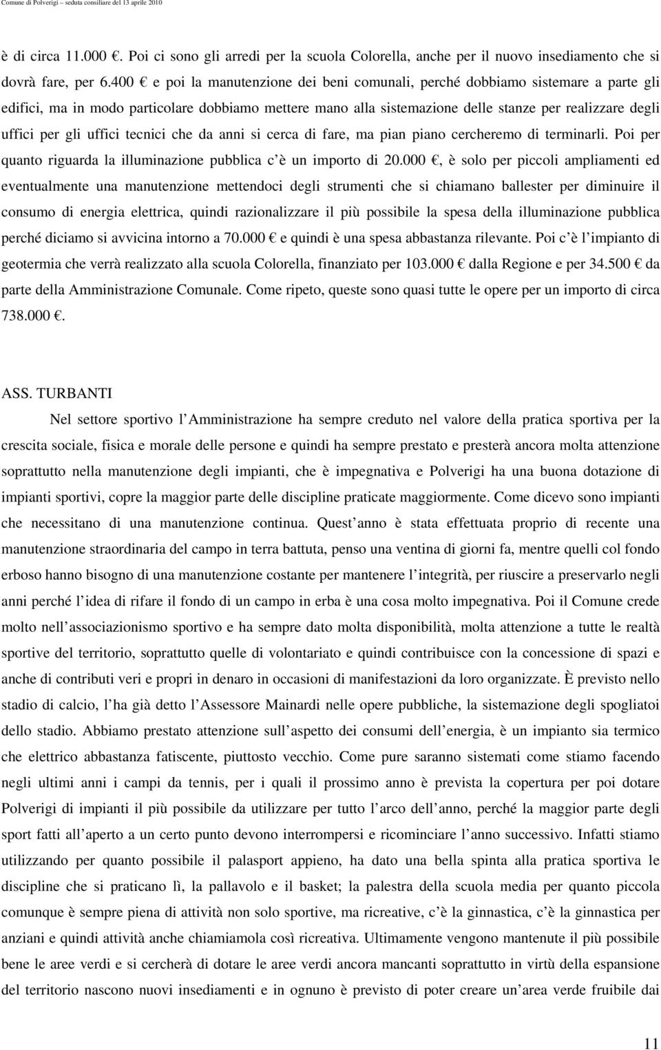 gli uffici tecnici che da anni si cerca di fare, ma pian piano cercheremo di terminarli. Poi per quanto riguarda la illuminazione pubblica c è un importo di 20.