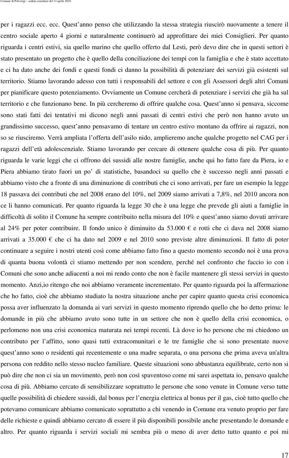 la famiglia e che è stato accettato e ci ha dato anche dei fondi e questi fondi ci danno la possibilità di potenziare dei servizi già esistenti sul territorio.