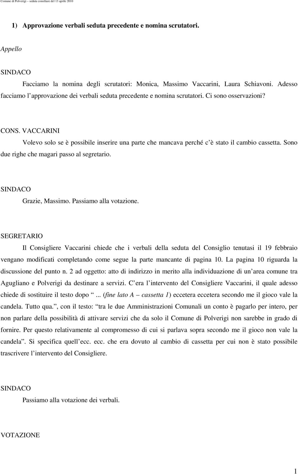 VACCARINI Volevo solo se è possibile inserire una parte che mancava perché c è stato il cambio cassetta. Sono due righe che magari passo al segretario. Grazie, Massimo. Passiamo alla votazione.