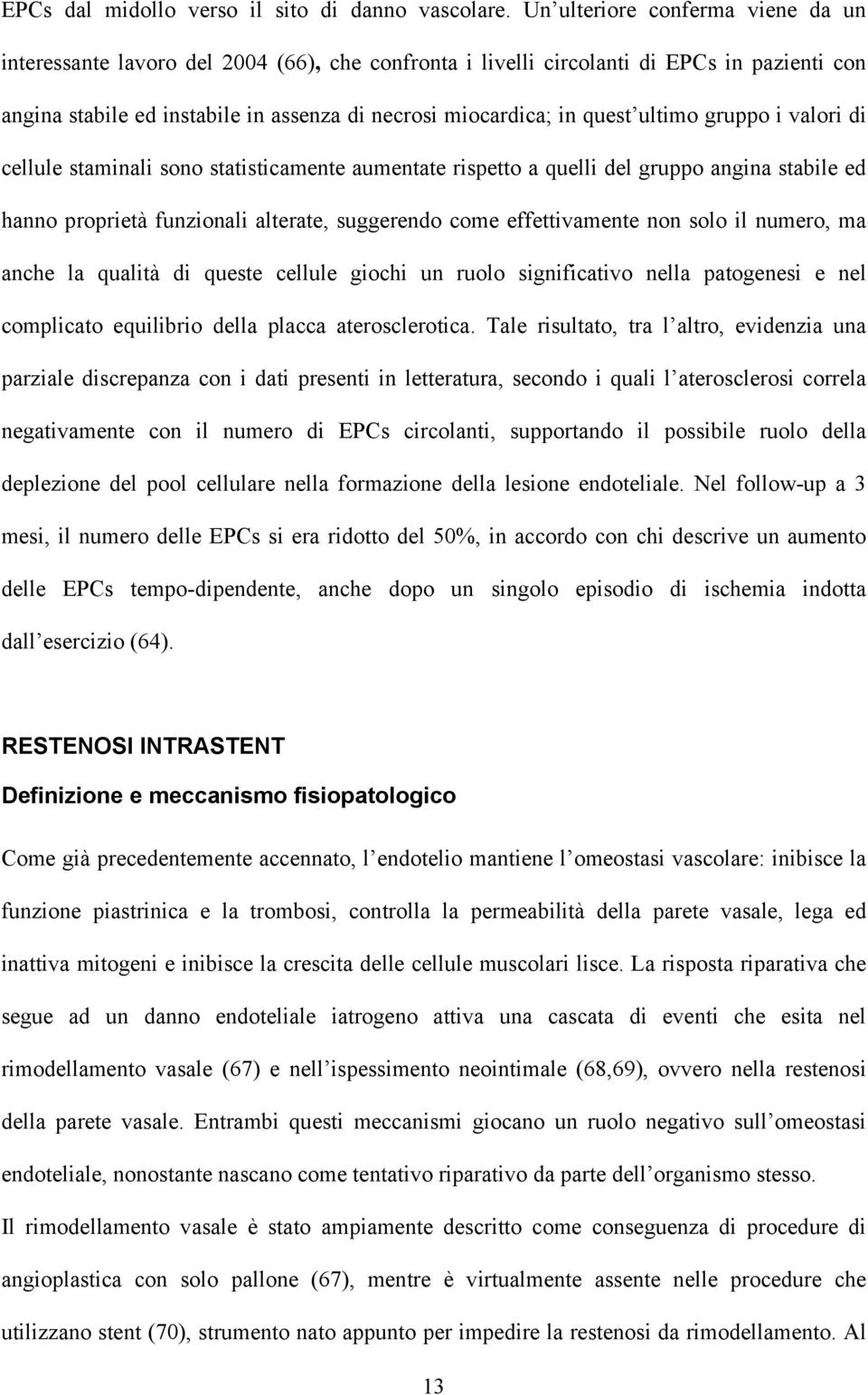 ultimo gruppo i valori di cellule staminali sono statisticamente aumentate rispetto a quelli del gruppo angina stabile ed hanno proprietà funzionali alterate, suggerendo come effettivamente non solo