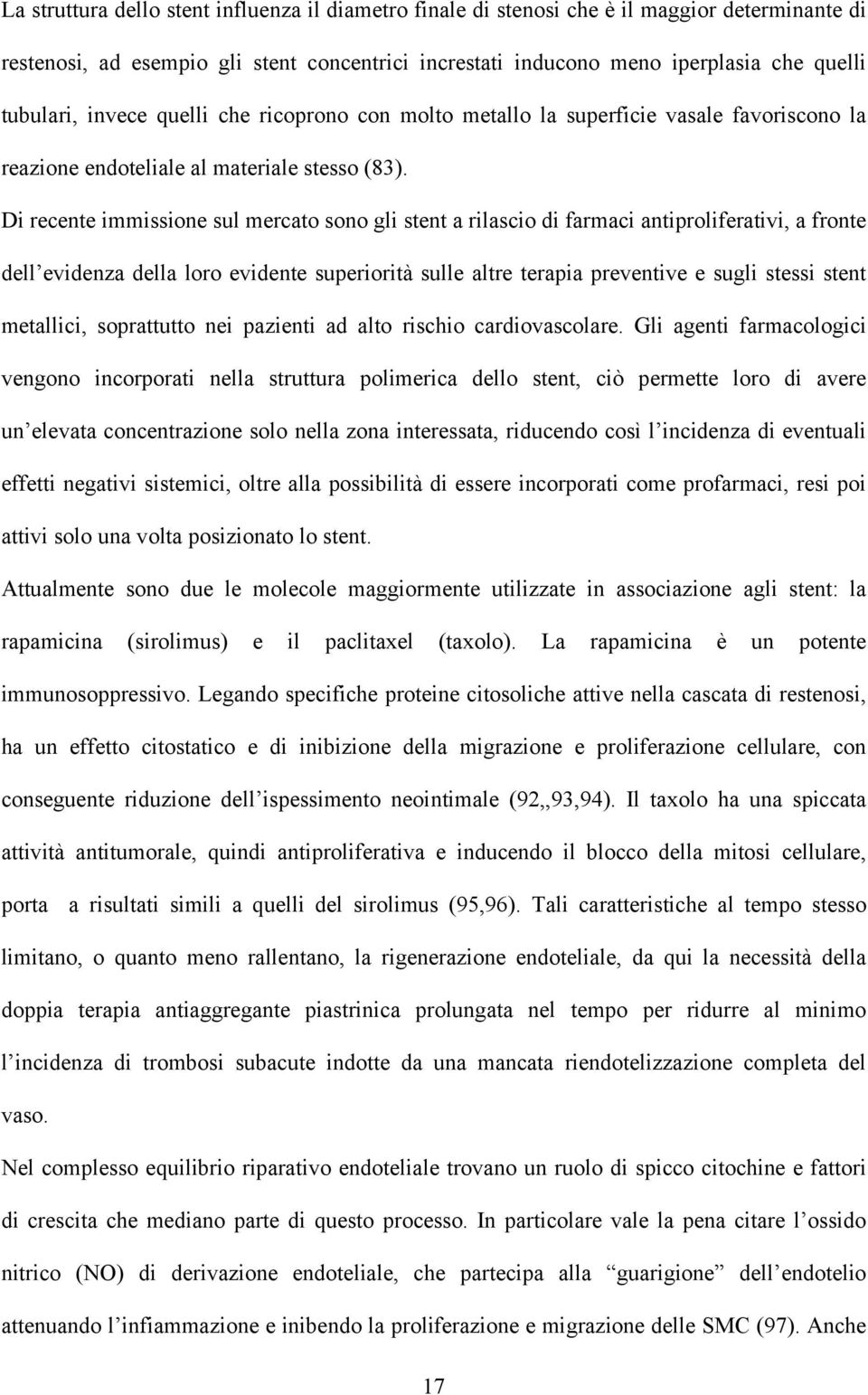 Di recente immissione sul mercato sono gli stent a rilascio di farmaci antiproliferativi, a fronte dell evidenza della loro evidente superiorità sulle altre terapia preventive e sugli stessi stent