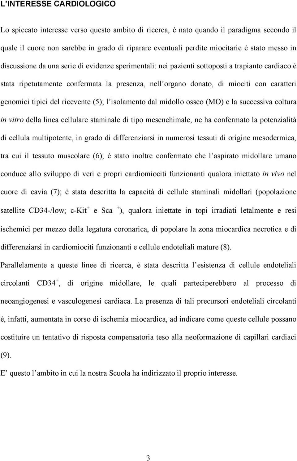 caratteri genomici tipici del ricevente (5); l isolamento dal midollo osseo (MO) e la successiva coltura in vitro della linea cellulare staminale di tipo mesenchimale, ne ha confermato la