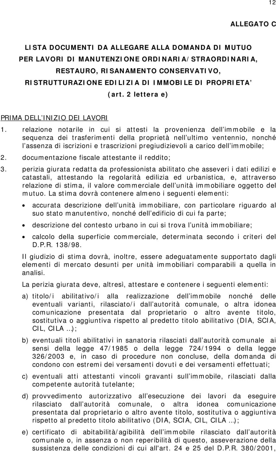 relazione notarile in cui si attesti la provenienza dell immobile e la sequenza dei trasferimenti della proprietà nell ultimo ventennio, nonché l assenza di iscrizioni e trascrizioni pregiudizievoli