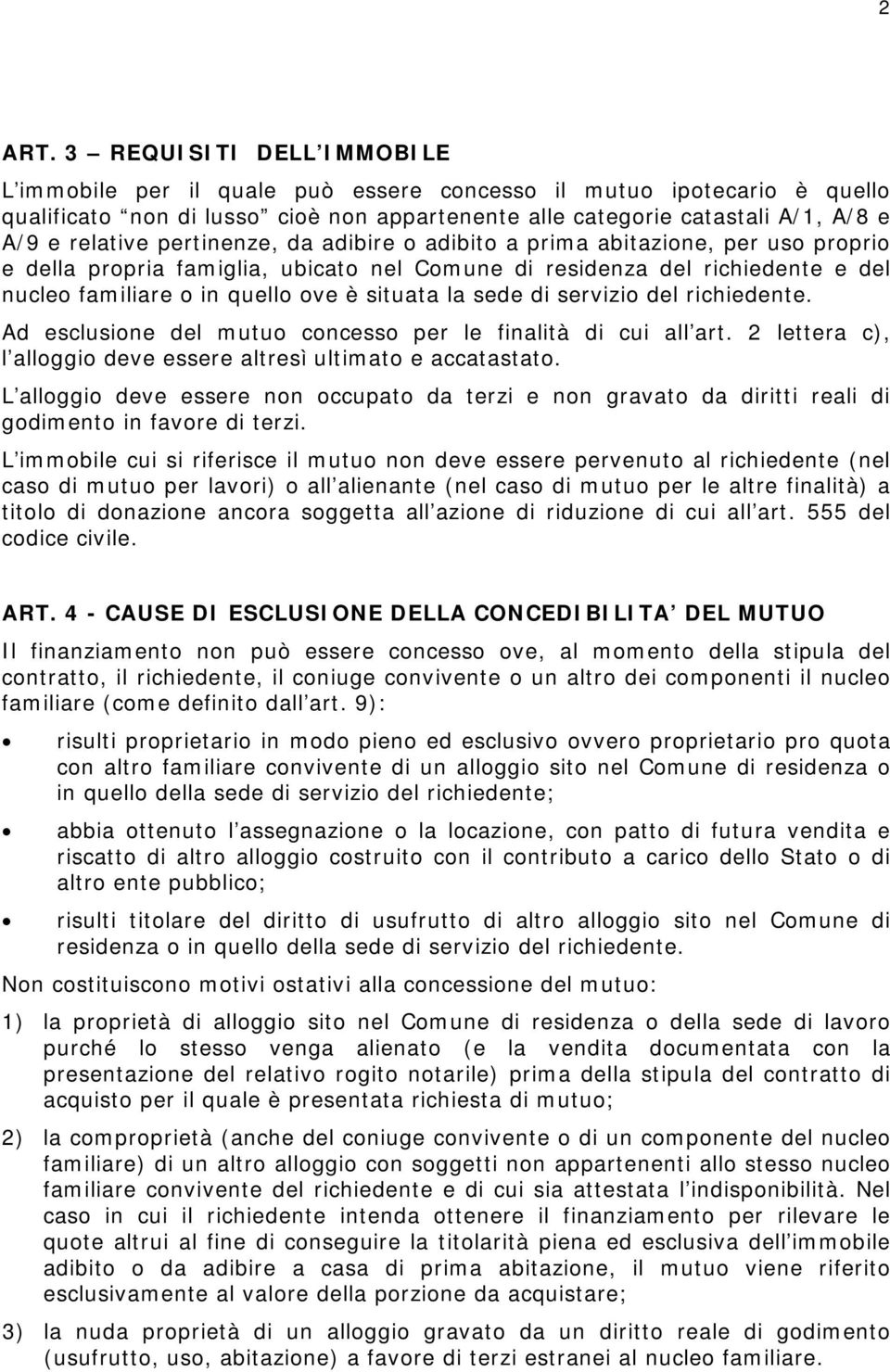 pertinenze, da adibire o adibito a prima abitazione, per uso proprio e della propria famiglia, ubicato nel Comune di residenza del richiedente e del nucleo familiare o in quello ove è situata la sede