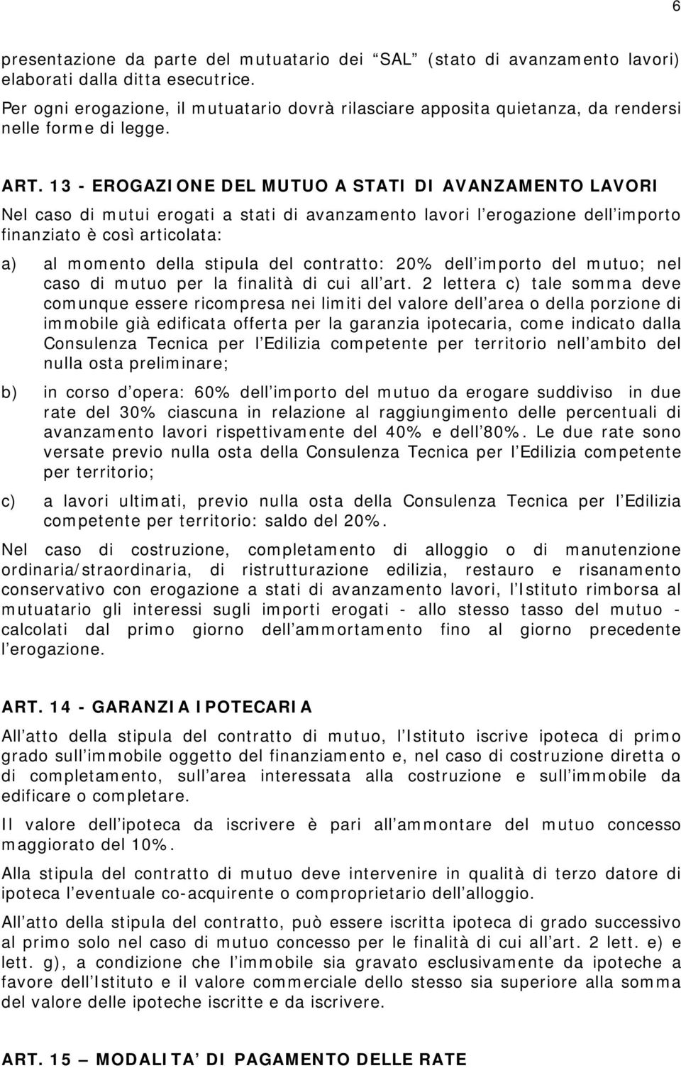 13 - EROGAZIONE DEL MUTUO A STATI DI AVANZAMENTO LAVORI Nel caso di mutui erogati a stati di avanzamento lavori l erogazione dell importo finanziato è così articolata: a) al momento della stipula del