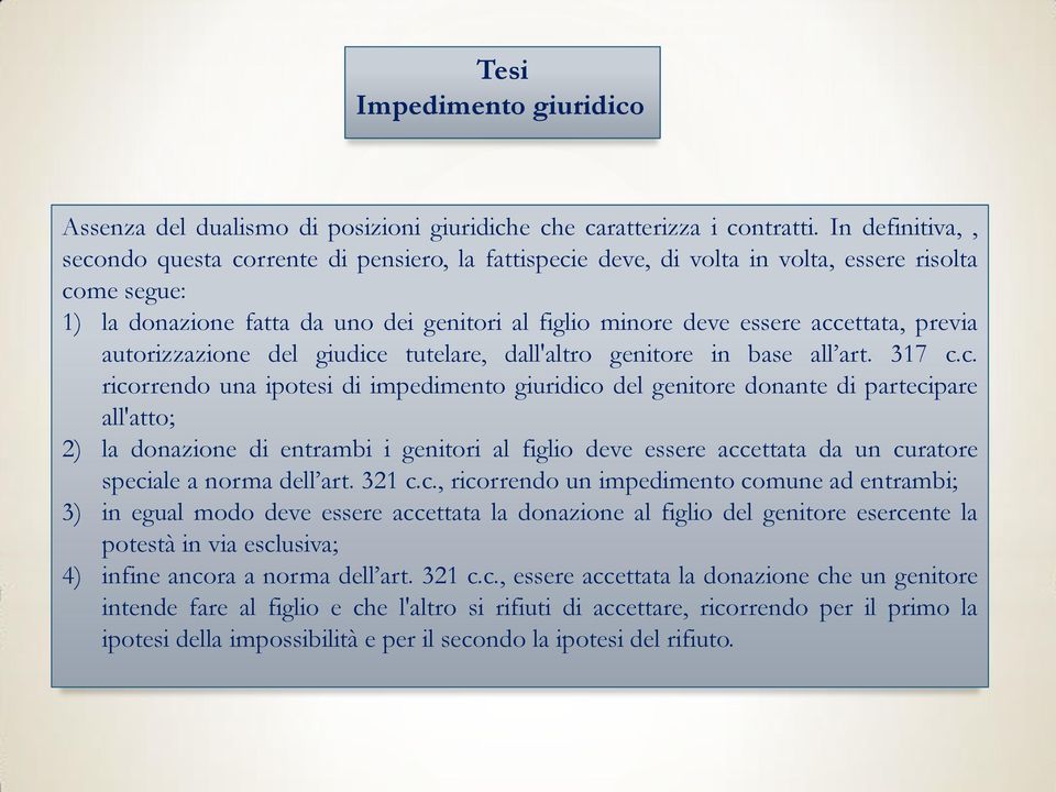 accettata, previa autorizzazione del giudice tutelare, dall'altro genitore in base all art. 317 c.c. ricorrendo una ipotesi di impedimento giuridico del genitore donante di partecipare all'atto; 2)