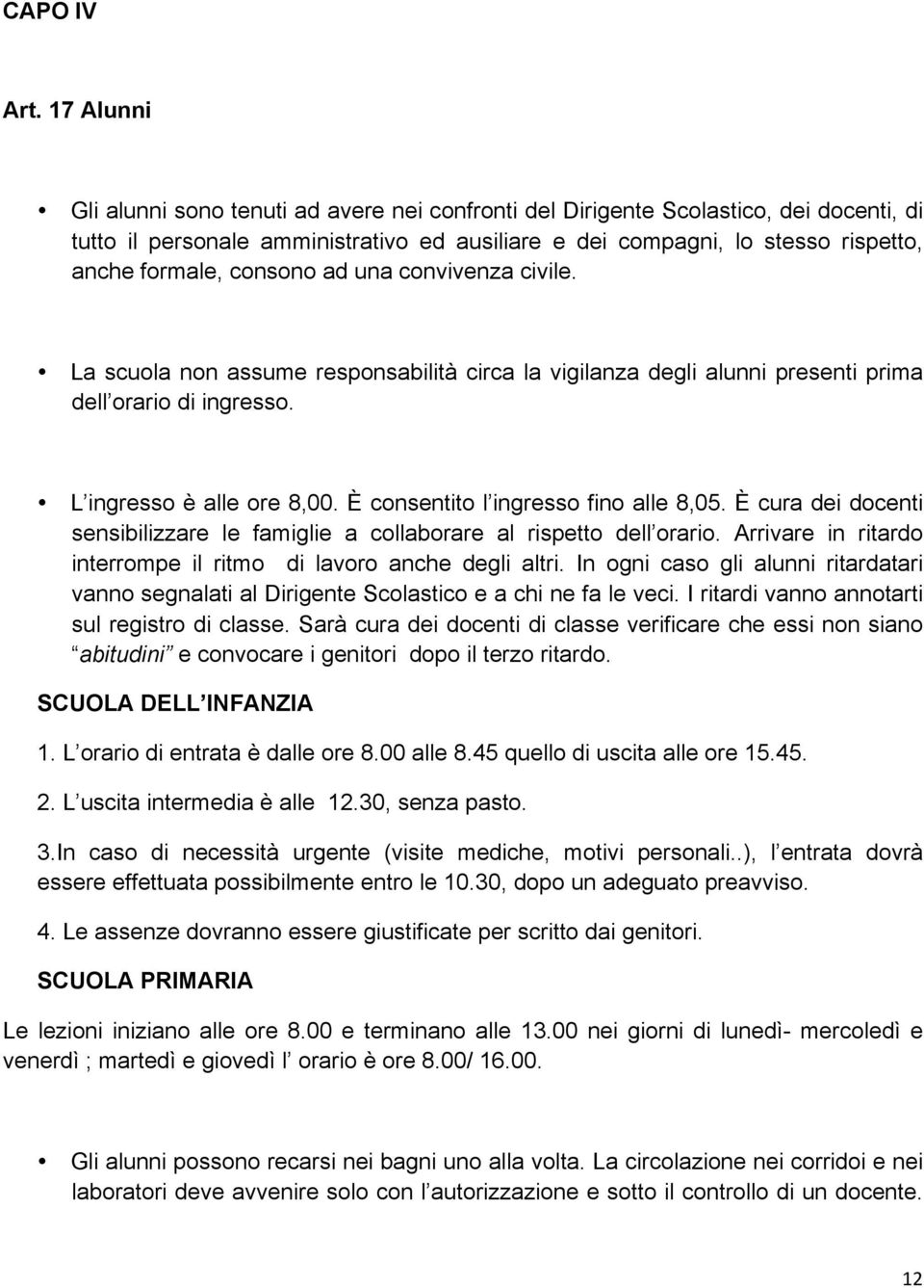 consono ad una convivenza civile. La scuola non assume responsabilità circa la vigilanza degli alunni presenti prima dell orario di ingresso. L ingresso è alle ore 8,00.