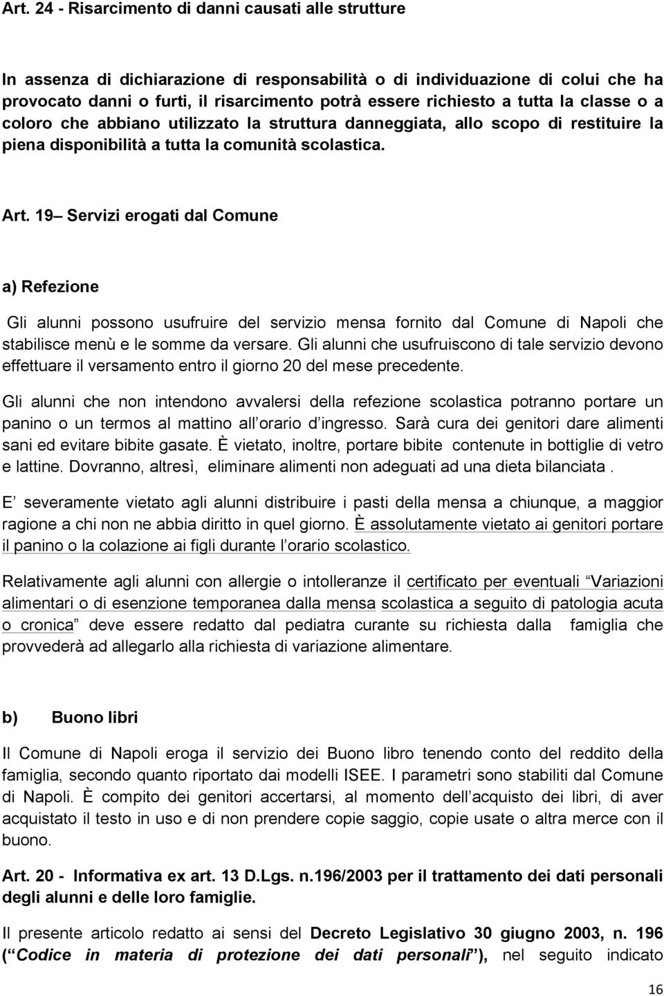 19 Servizi erogati dal Comune a) Refezione Gli alunni possono usufruire del servizio mensa fornito dal Comune di Napoli che stabilisce menù e le somme da versare.