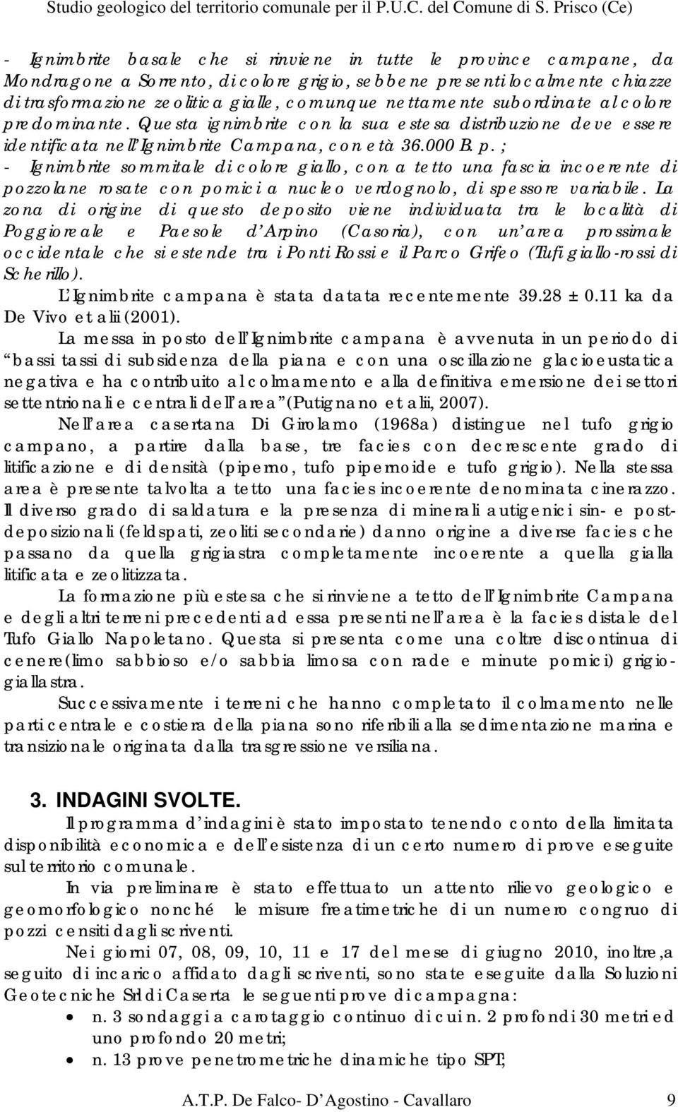 La zona di origine di questo deposito viene individuata tra le località di Poggioreale e Paesole d Arpino (Casoria), con un area prossimale occidentale che si estende tra i Ponti Rossi e il Parco