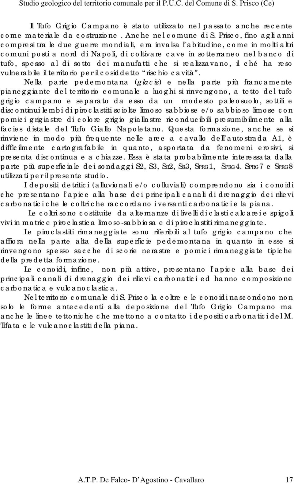 di sotto dei manufatti che si realizzavano, il ché ha reso vulnerabile il territorio per il cosiddetto rischio cavità.