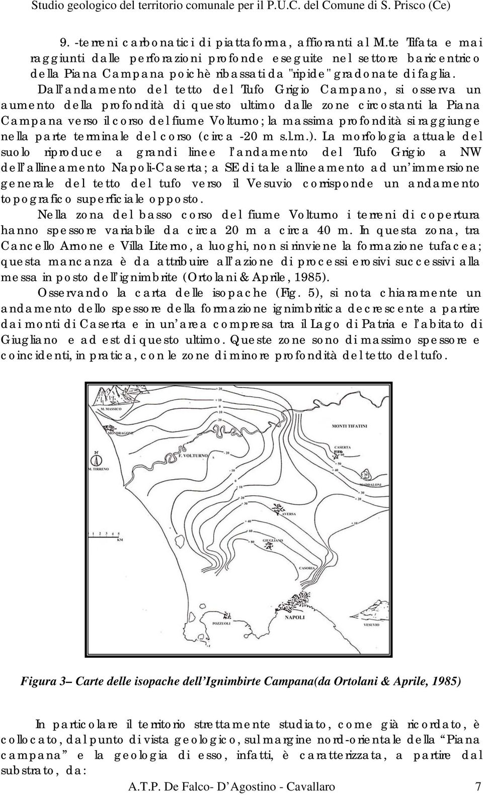 Dall andamento del tetto del Tufo Grigio Campano, si osserva un aumento della profondità di questo ultimo dalle zone circostanti la Piana Campana verso il corso del fiume Volturno; la massima