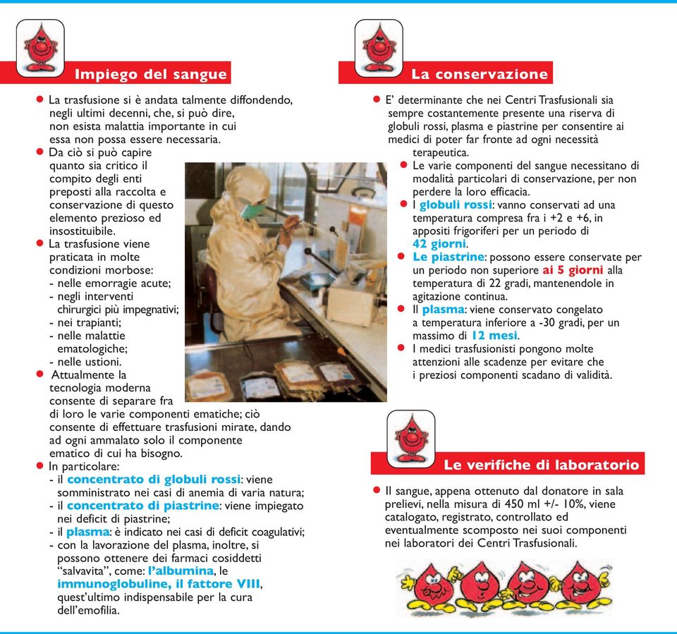 La trasfusione viene praticata in molte condizioni morbose: - nelle emorragie acute; - negli interventi chirurgici più impegnativi; - nei trapianti; - nelle malattie ematologiche; - nelle ustioni.