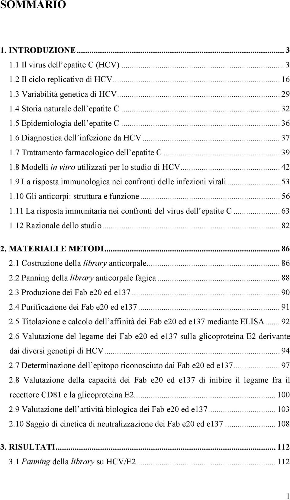 9 La risposta immunologica nei confronti delle infezioni virali... 53 1.10 Gli anticorpi: struttura e funzione... 56 1.11 La risposta immunitaria nei confronti del virus dell epatite C... 63 1.