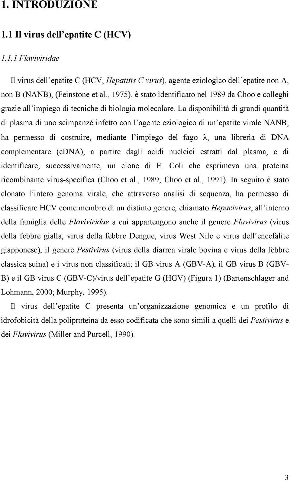 La disponibilità di grandi quantità di plasma di uno scimpanzé infetto con l agente eziologico di un epatite virale NANB, ha permesso di costruire, mediante l impiego del fago λ, una libreria di DNA