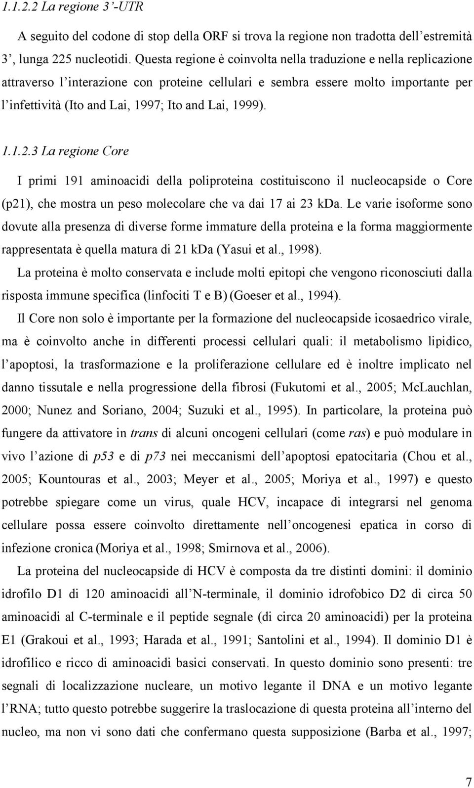 1999). 1.1.2.3 La regione Core I primi 191 aminoacidi della poliproteina costituiscono il nucleocapside o Core (p21), che mostra un peso molecolare che va dai 17 ai 23 kda.