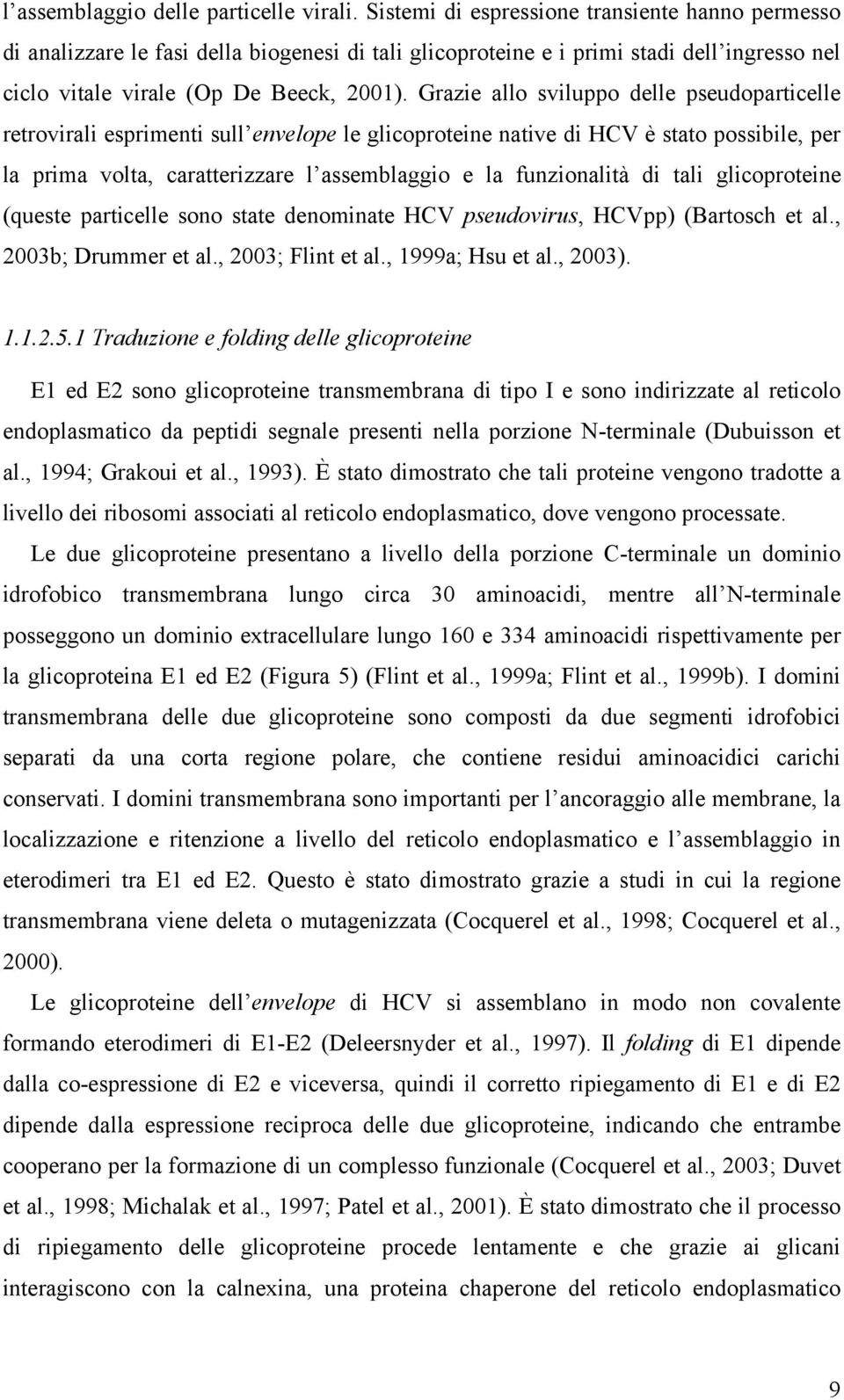 Grazie allo sviluppo delle pseudoparticelle retrovirali esprimenti sull envelope le glicoproteine native di HCV è stato possibile, per la prima volta, caratterizzare l assemblaggio e la funzionalità