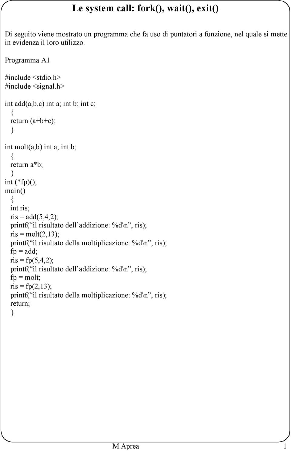 h> int add(a,b,c) int a; int b; int c; return (a+b+c); int molt(a,b) int a; int b; return a*b; int (*fp)(); int ris; ris = add(5,4,2); printf( il