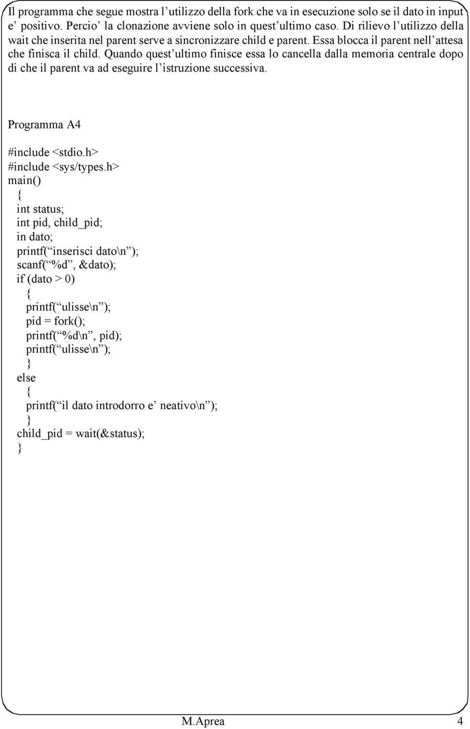 Quando quest ultimo finisce essa lo cancella dalla memoria centrale dopo di che il parent va ad eseguire l istruzione successiva. Programma A4 #include <sys/types.