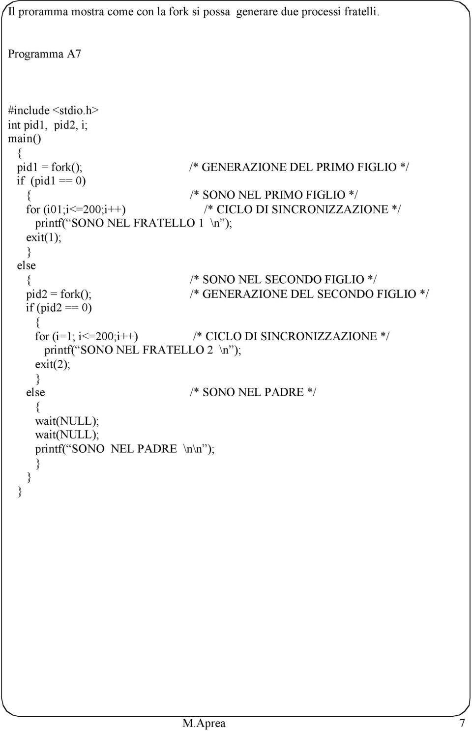 (i01;i<=200;i++) /* CICLO DI SINCRONIZZAZIONE */ printf( SONO NEL FRATELLO 1 \n ); exit(1); /* SONO NEL SECONDO FIGLIO */ pid2 = fork(); /*